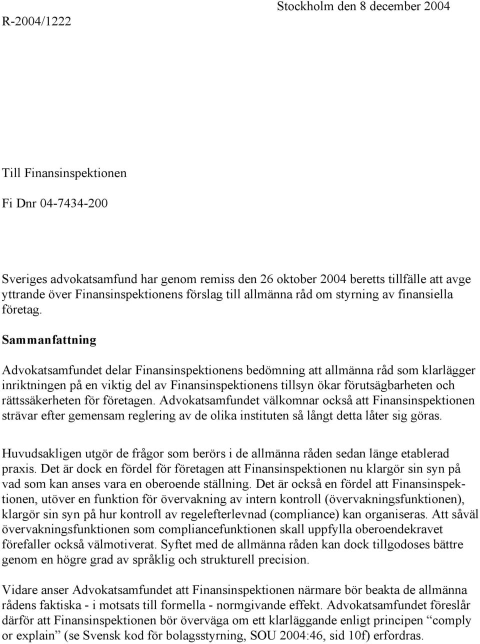 Sammanfattning Advokatsamfundet delar Finansinspektionens bedömning att allmänna råd som klarlägger inriktningen på en viktig del av Finansinspektionens tillsyn ökar förutsägbarheten och