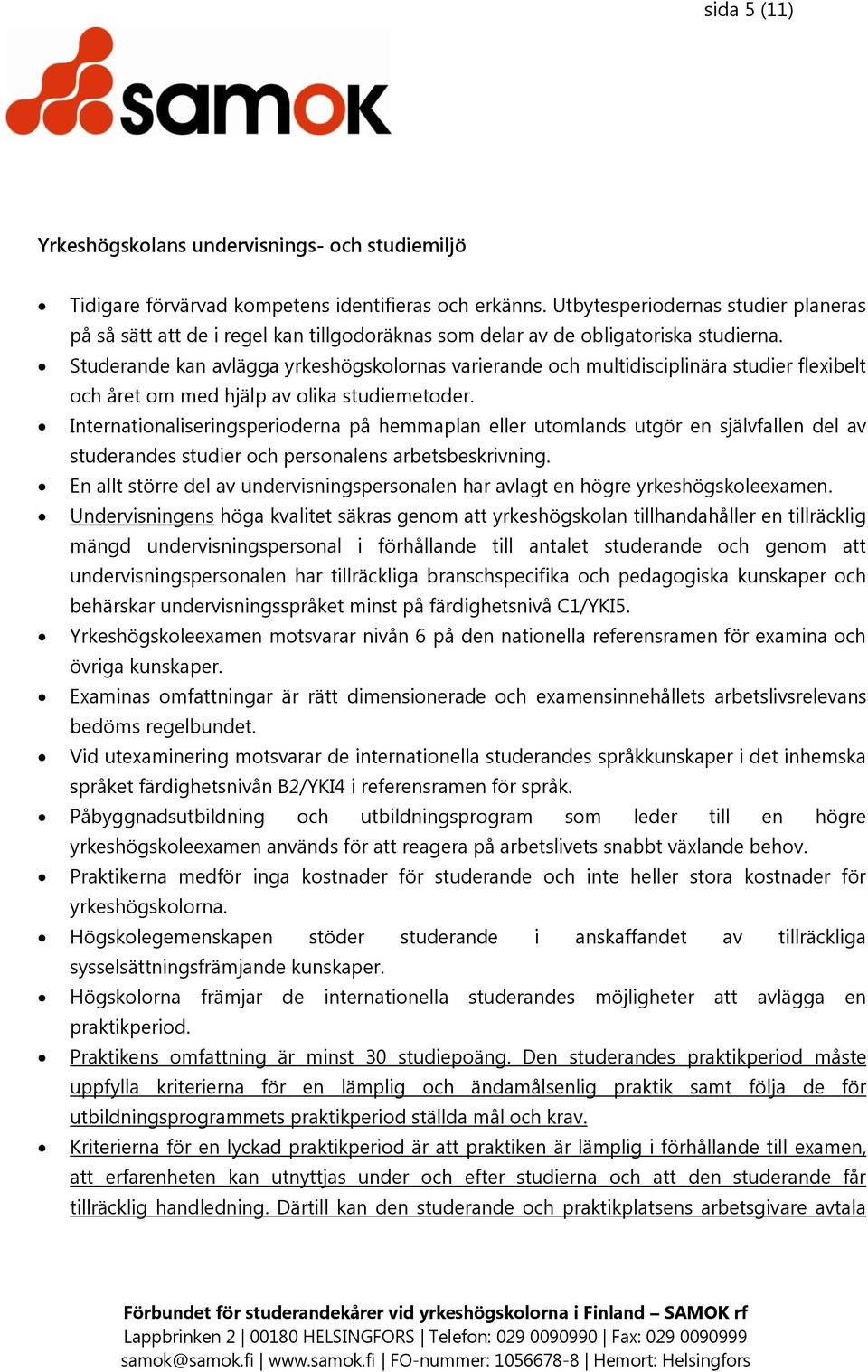 Studerande kan avlägga yrkeshögskolornas varierande och multidisciplinära studier flexibelt och året om med hjälp av olika studiemetoder.