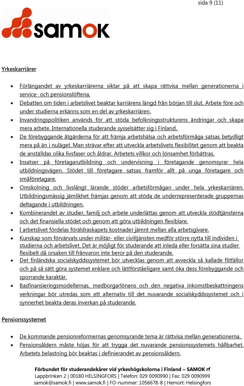 Invandringspolitiken används för att stöda befolkningsstrukturens ändringar och skapa mera arbete. Internationella studerande sysselsätter sig i Finland.