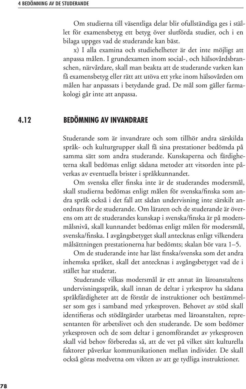 I grundexamen inom social-, och hälsovårdsbranschen, närvårdare, skall man beakta att de studerande varken kan få examensbetyg eller rätt att utöva ett yrke inom hälsovården om målen har anpassats i