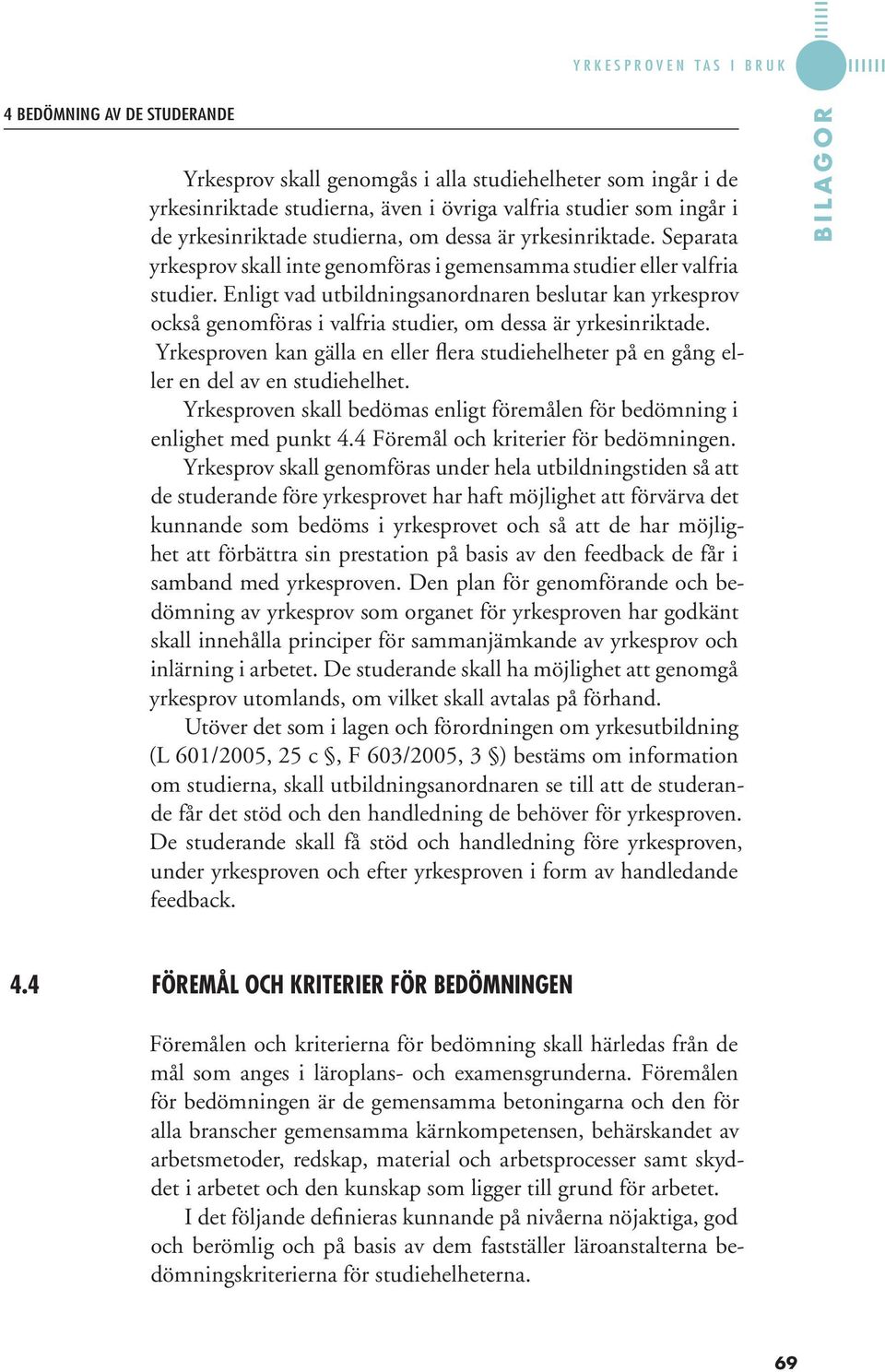 Enligt vad utbildningsanordnaren beslutar kan yrkesprov också genomföras i valfria studier, om dessa är yrkesinriktade.