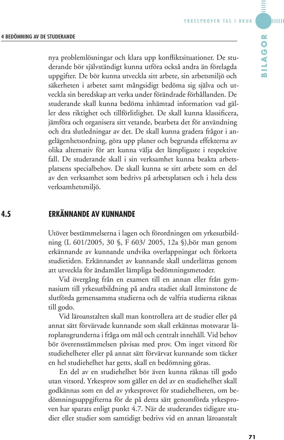 De bör kunna utveckla sitt arbete, sin arbetsmiljö och säkerheten i arbetet samt mångsidigt bedöma sig själva och utveckla sin beredskap att verka under förändrade förhållanden.