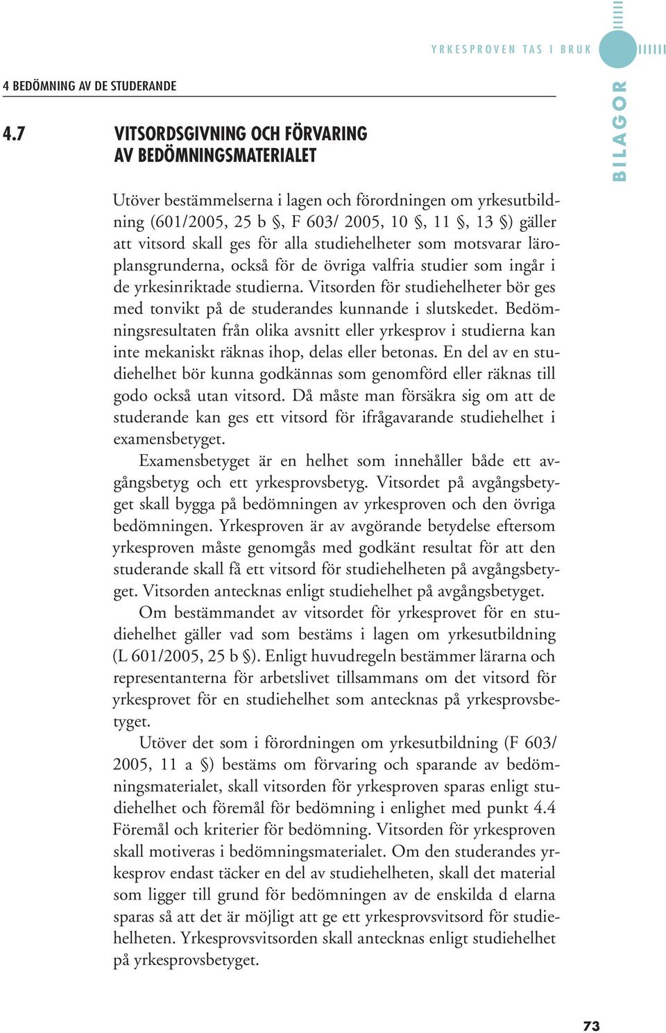alla studiehelheter som motsvarar läroplansgrunderna, också för de övriga valfria studier som ingår i de yrkesinriktade studierna.