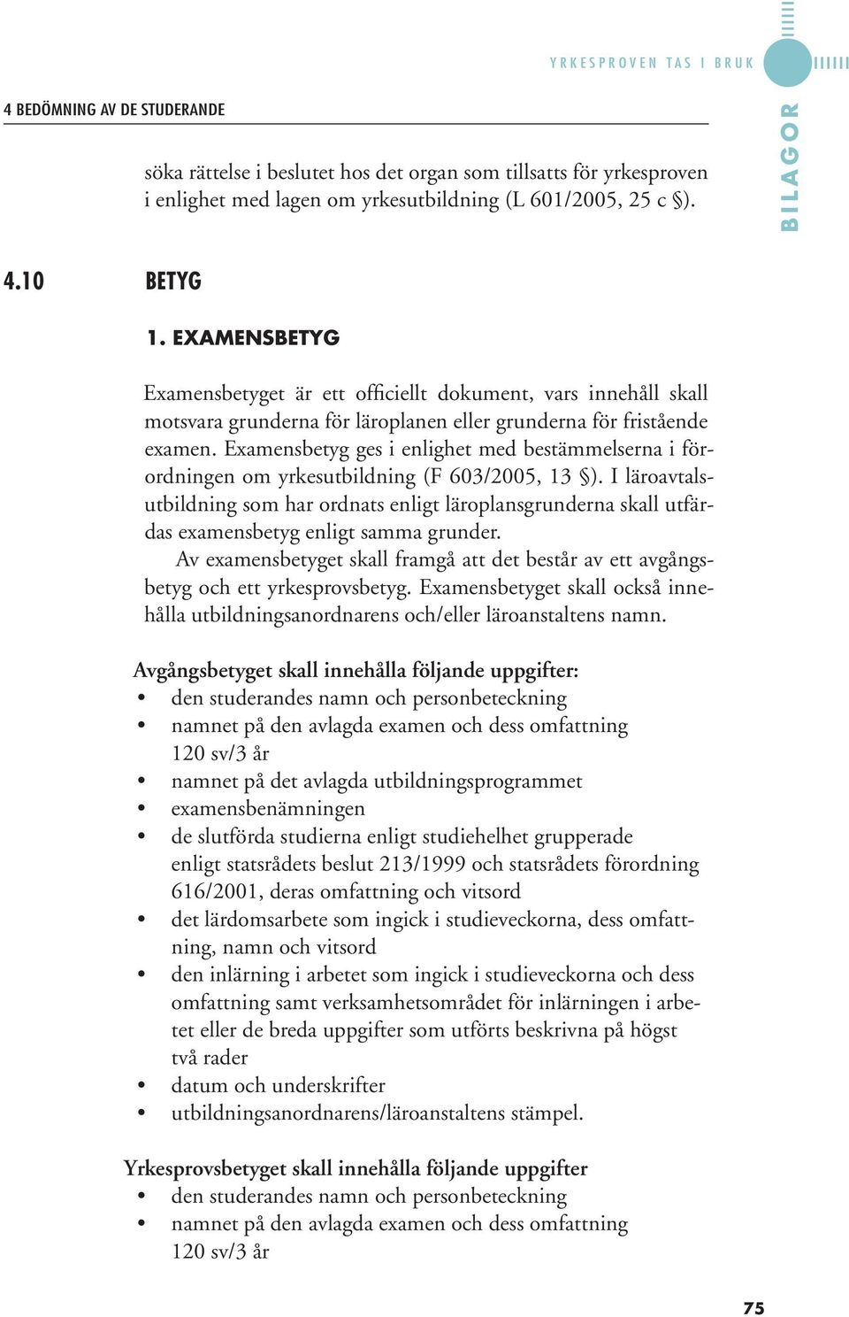 Examensbetyg ges i enlighet med bestämmelserna i förordningen om yrkesutbildning (F 603/2005, 13 ).