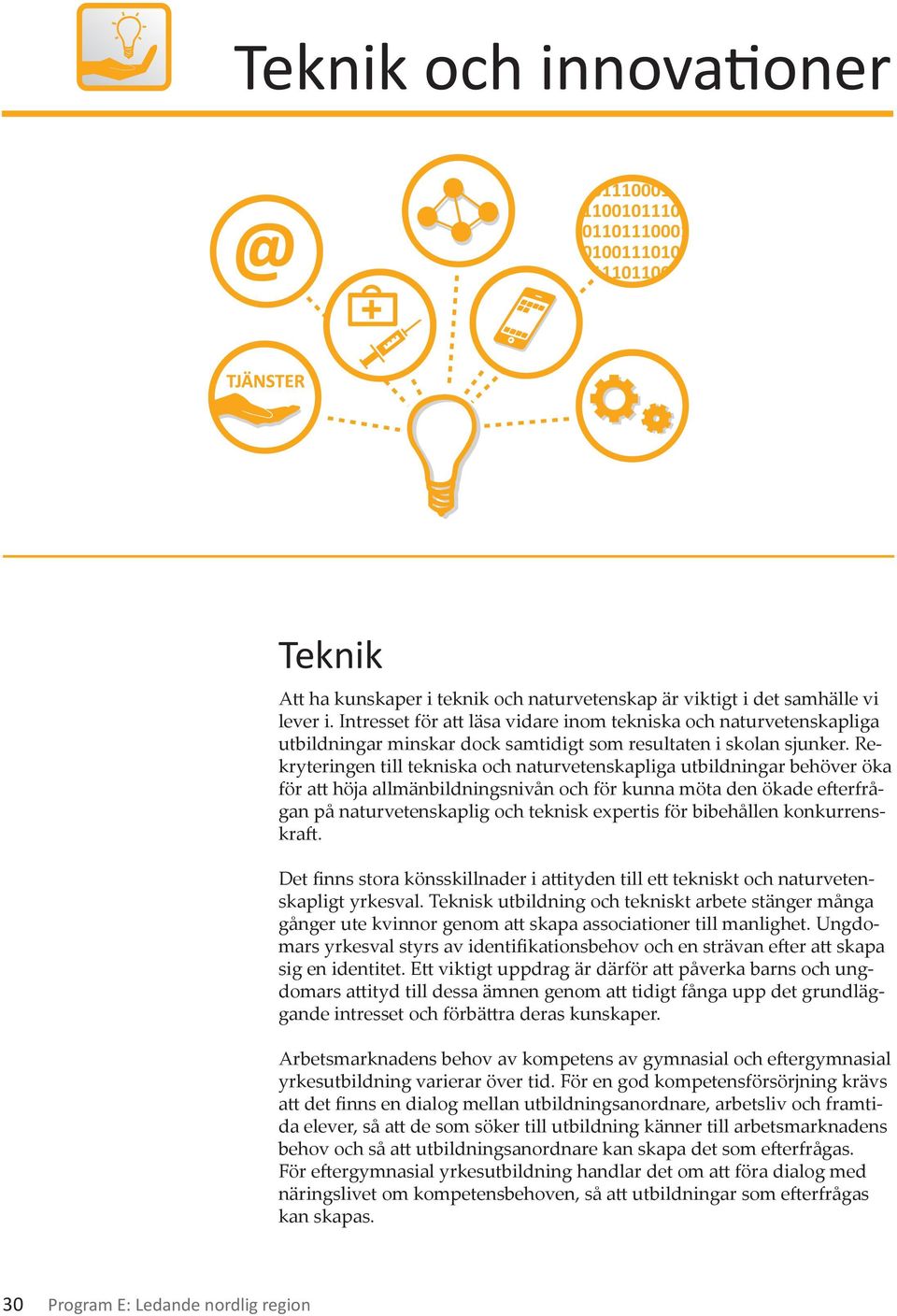 Rekryteringen till tekniska och naturvetenskapliga utbildningar behöver öka för att höja allmänbildningsnivån och för kunna möta den ökade efterfrågan på naturvetenskaplig och teknisk expertis för