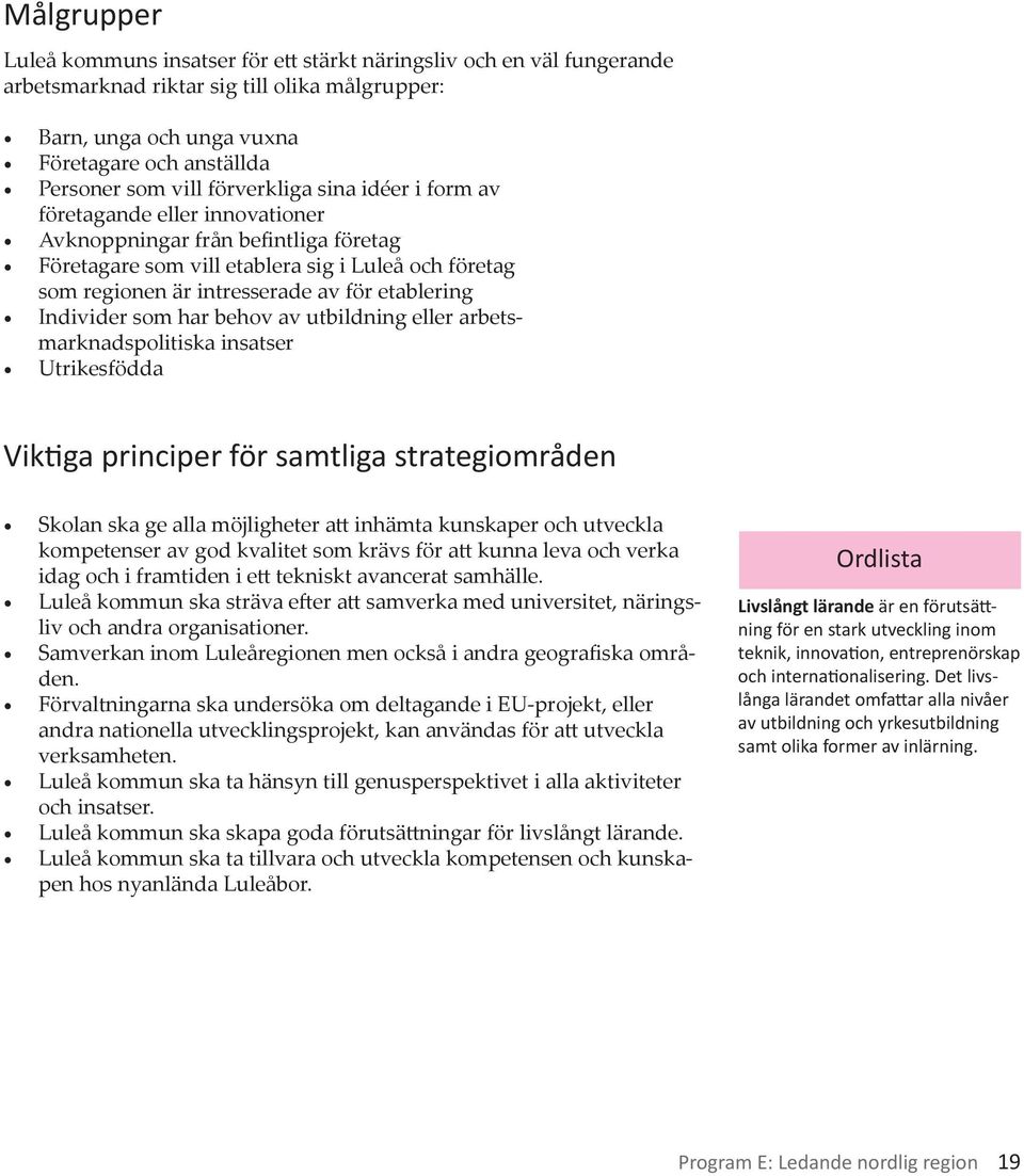 etablering Individer som har behov av utbildning eller arbetsmarknadspolitiska insatser Utrikesfödda Viktiga principer för samtliga strategiområden Skolan ska ge alla möjligheter att inhämta