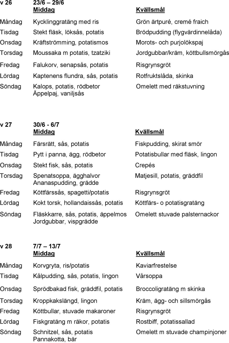 Äppelpaj, vaniljsås Omelett med räkstuvning v 27 30/6-6/7 Måndag Färsrätt, sås, potatis Fiskpudding, skirat smör Tisdag Pytt i panna, ägg, rödbetor Potatisbullar med fläsk, lingon Onsdag Stekt fisk,