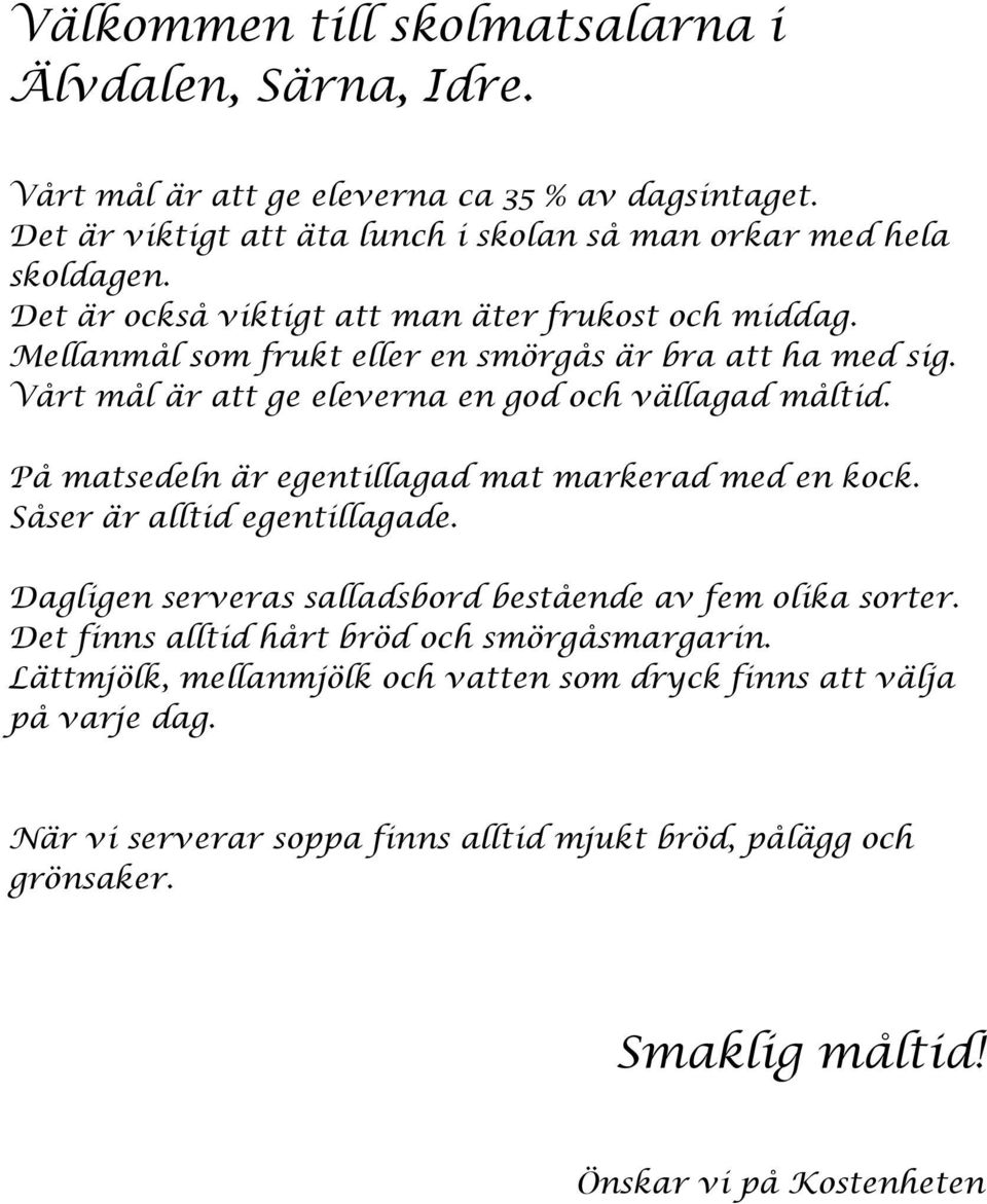 På matsedeln är egentillagad mat markerad med en kock. Såser är alltid egentillagade. Dagligen serveras salladsbord bestående av fem olika sorter.