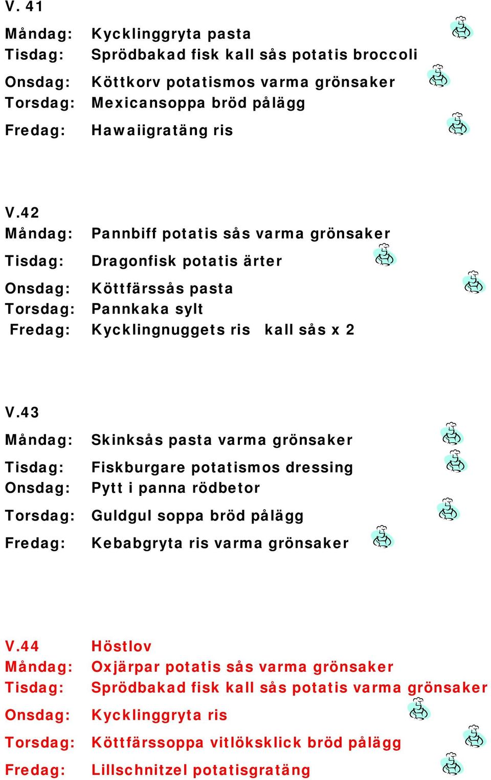 43 Skinksås pasta varma grönsaker Fiskburgare potatismos dressing Pytt i panna rödbetor Guldgul soppa bröd pålägg Kebabgryta ris varma grönsaker V.