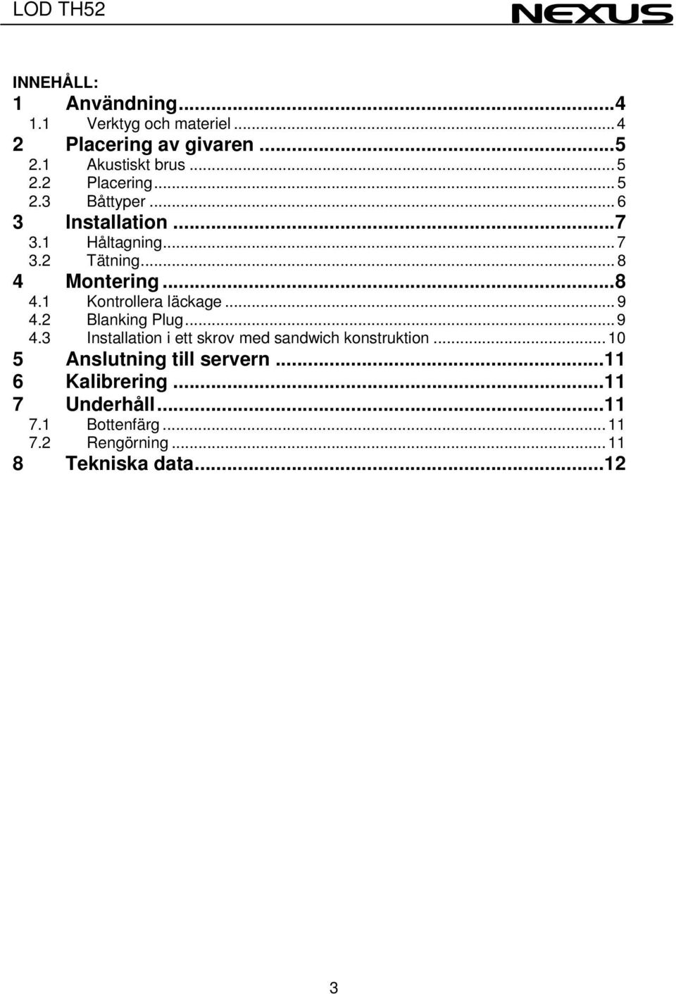 .. 9 4.2 Blanking Plug... 9 4.3 Installation i ett skrov med sandwich konstruktion... 10 5 Anslutning till servern.