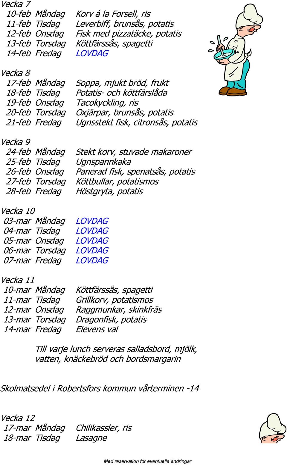 Fredag Korv á la Forsell, ris Leverbiff, brunsås, potatis Fisk med pizzatäcke, potatis Soppa, mjukt bröd, frukt Potatis- och köttfärslåda Tacokyckling, ris Oxjärpar, brunsås, potatis Ugnsstekt fisk,