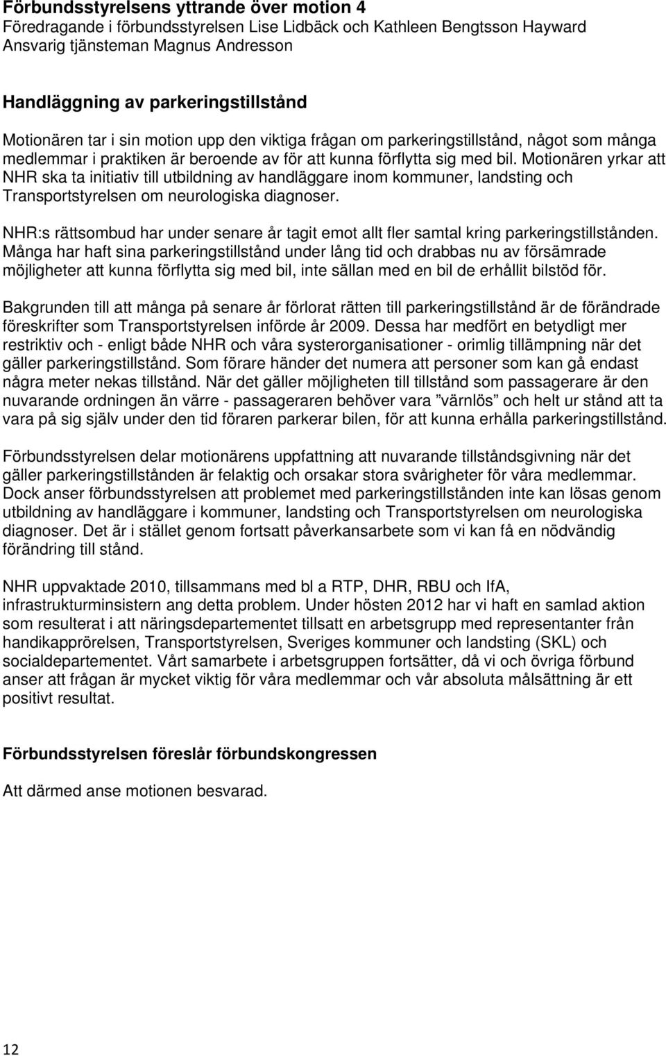 Motionären yrkar att NHR ska ta initiativ till utbildning av handläggare inom kommuner, landsting och Transportstyrelsen om neurologiska diagnoser.