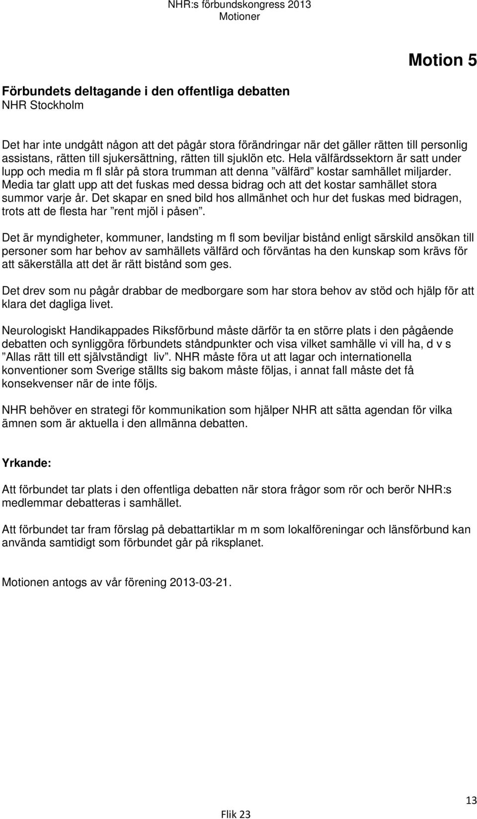Media tar glatt upp att det fuskas med dessa bidrag och att det kostar samhället stora summor varje år.