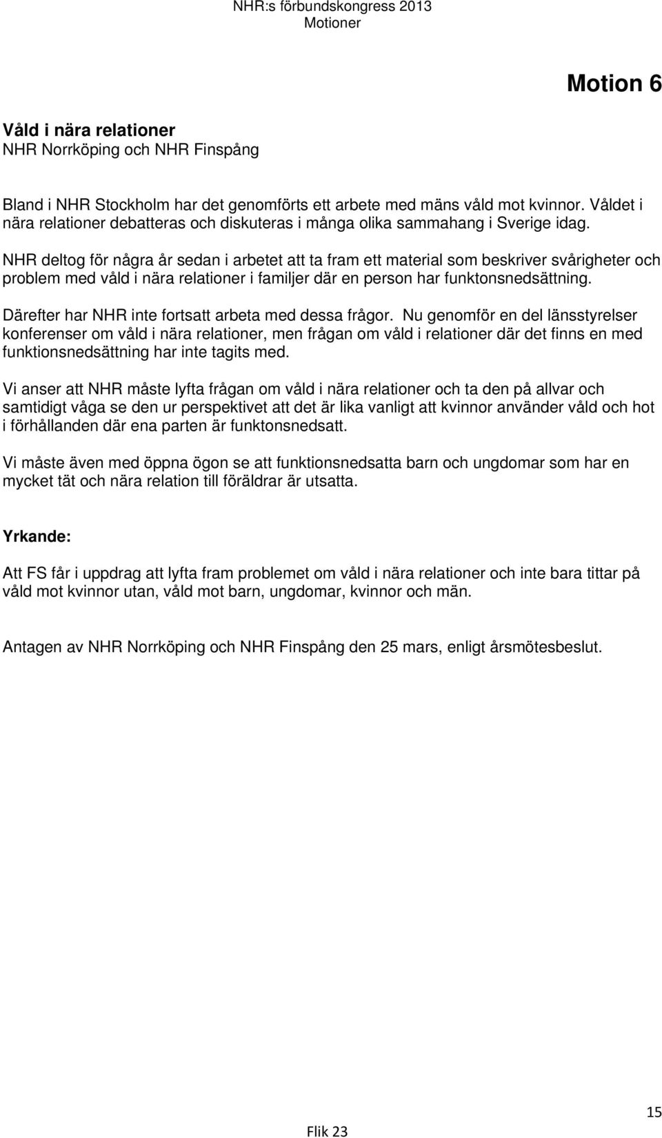NHR deltog för några år sedan i arbetet att ta fram ett material som beskriver svårigheter och problem med våld i nära relationer i familjer där en person har funktonsnedsättning.