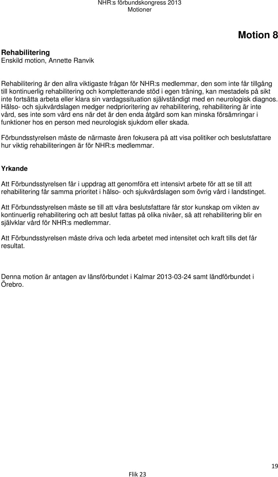 Hälso- och sjukvårdslagen medger nedprioritering av rehabilitering, rehabilitering är inte vård, ses inte som vård ens när det är den enda åtgärd som kan minska försämringar i funktioner hos en