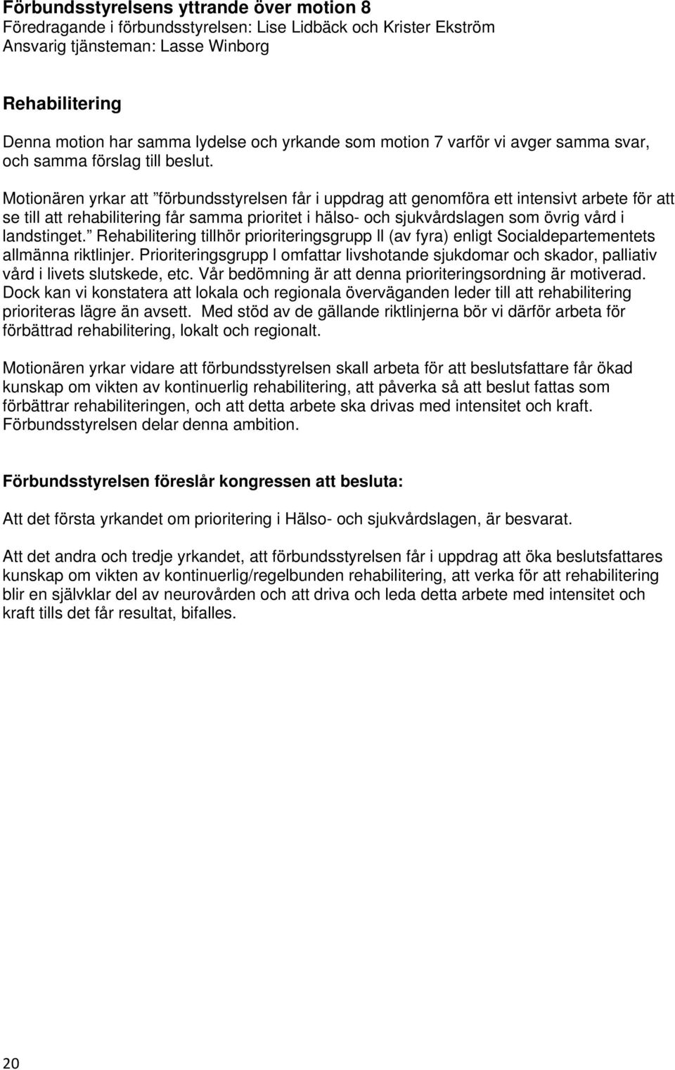 Motionären yrkar att förbundsstyrelsen får i uppdrag att genomföra ett intensivt arbete för att se till att rehabilitering får samma prioritet i hälso- och sjukvårdslagen som övrig vård i landstinget.
