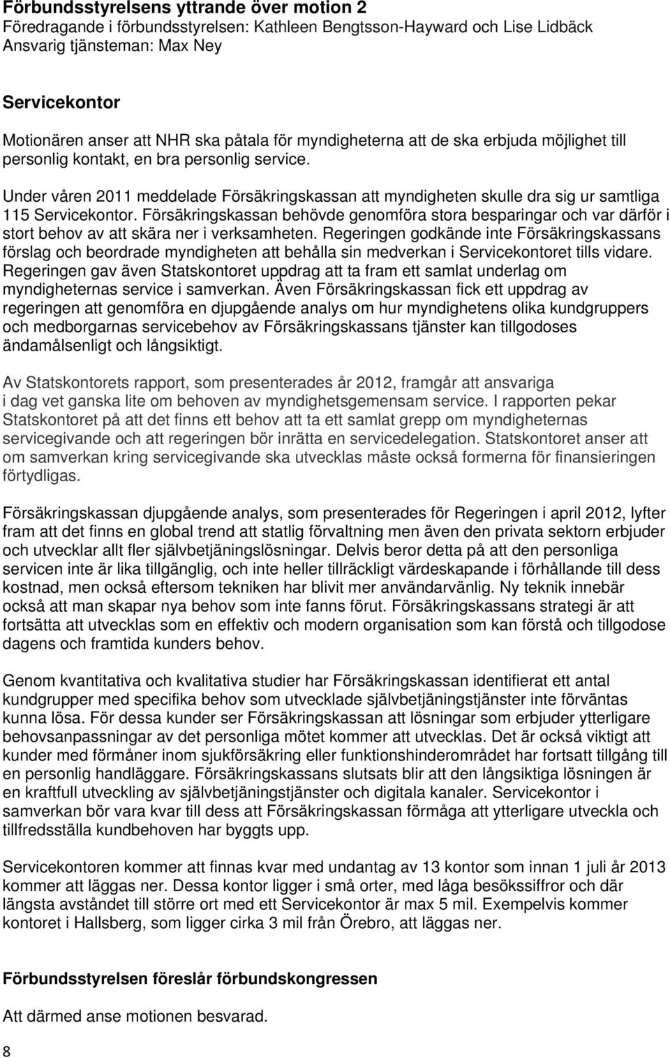 Under våren 2011 meddelade Försäkringskassan att myndigheten skulle dra sig ur samtliga 115 Servicekontor.