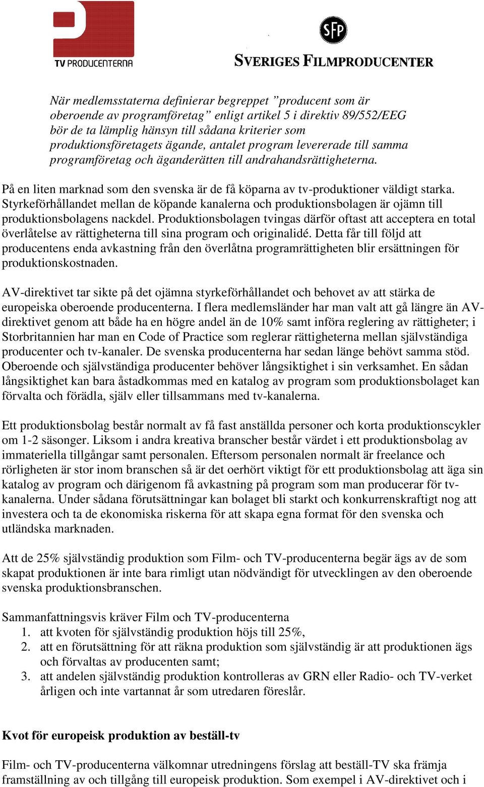 Styrkeförhållandet mellan de köpande kanalerna och produktionsbolagen är ojämn till produktionsbolagens nackdel.