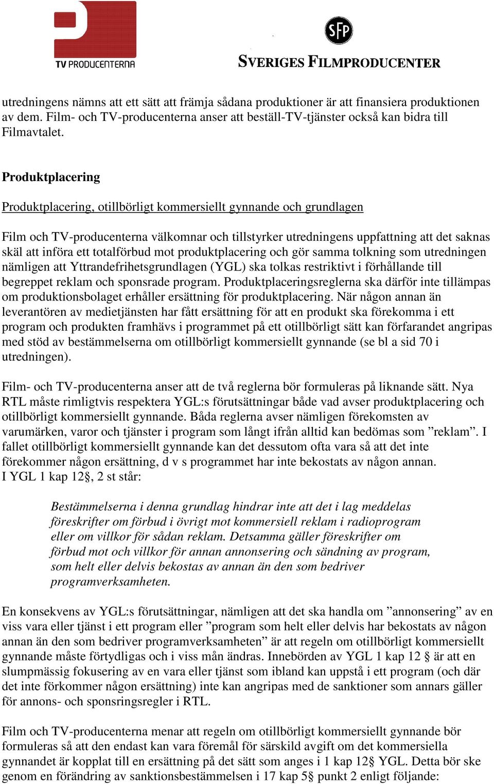 totalförbud mot produktplacering och gör samma tolkning som utredningen nämligen att Yttrandefrihetsgrundlagen (YGL) ska tolkas restriktivt i förhållande till begreppet reklam och sponsrade program.