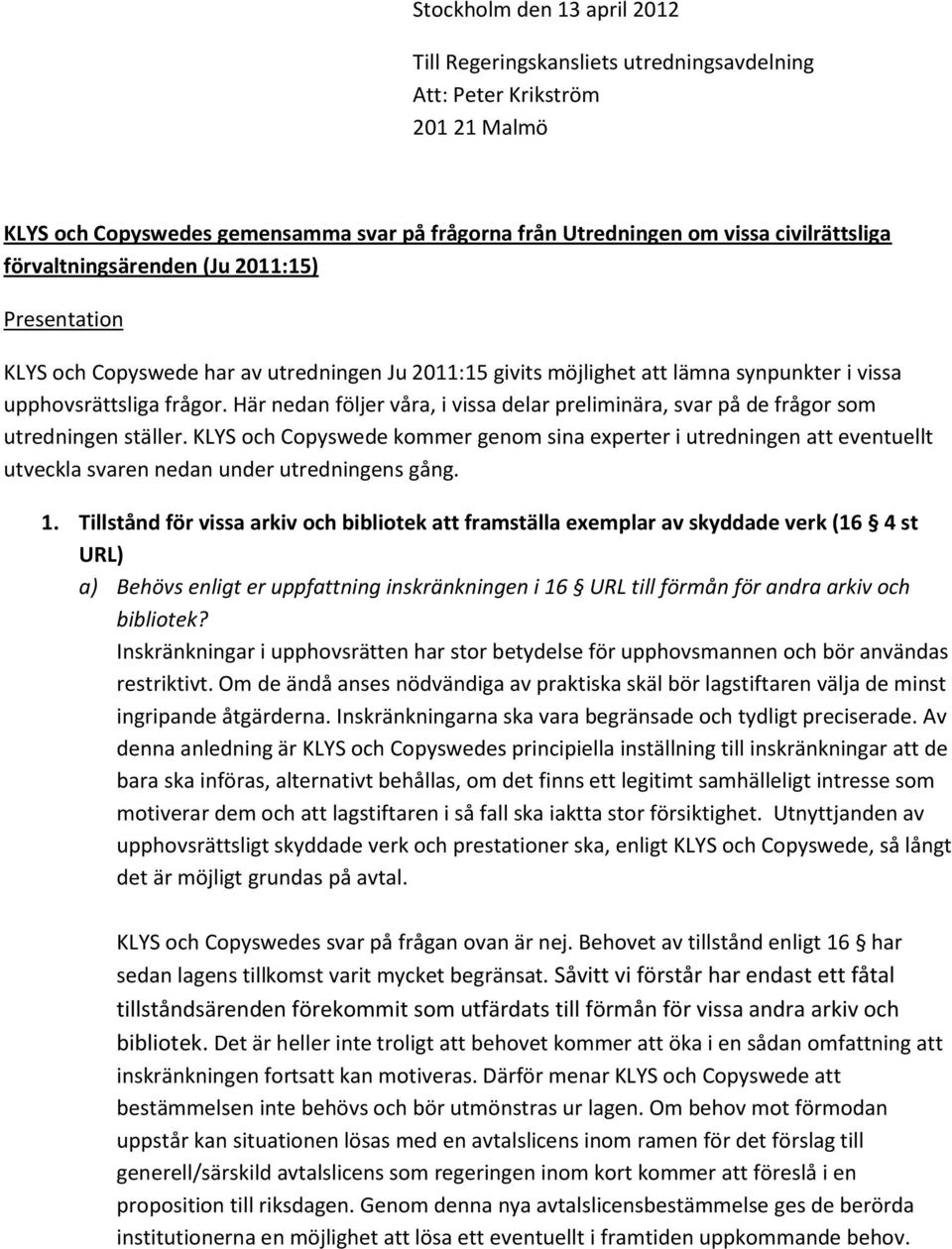 Här nedan följer våra, i vissa delar preliminära, svar på de frågor som utredningen ställer.