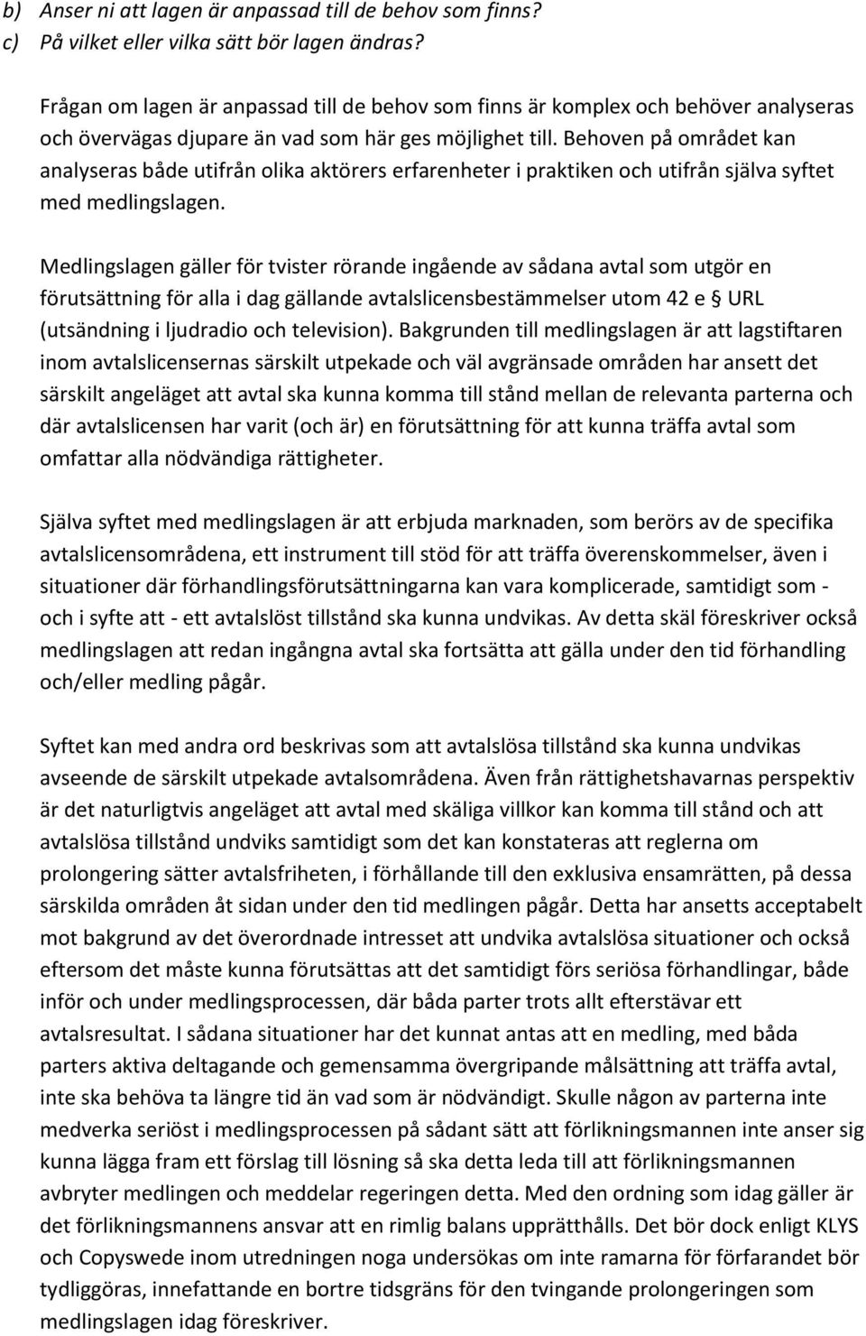 Behoven på området kan analyseras både utifrån olika aktörers erfarenheter i praktiken och utifrån själva syftet med medlingslagen.