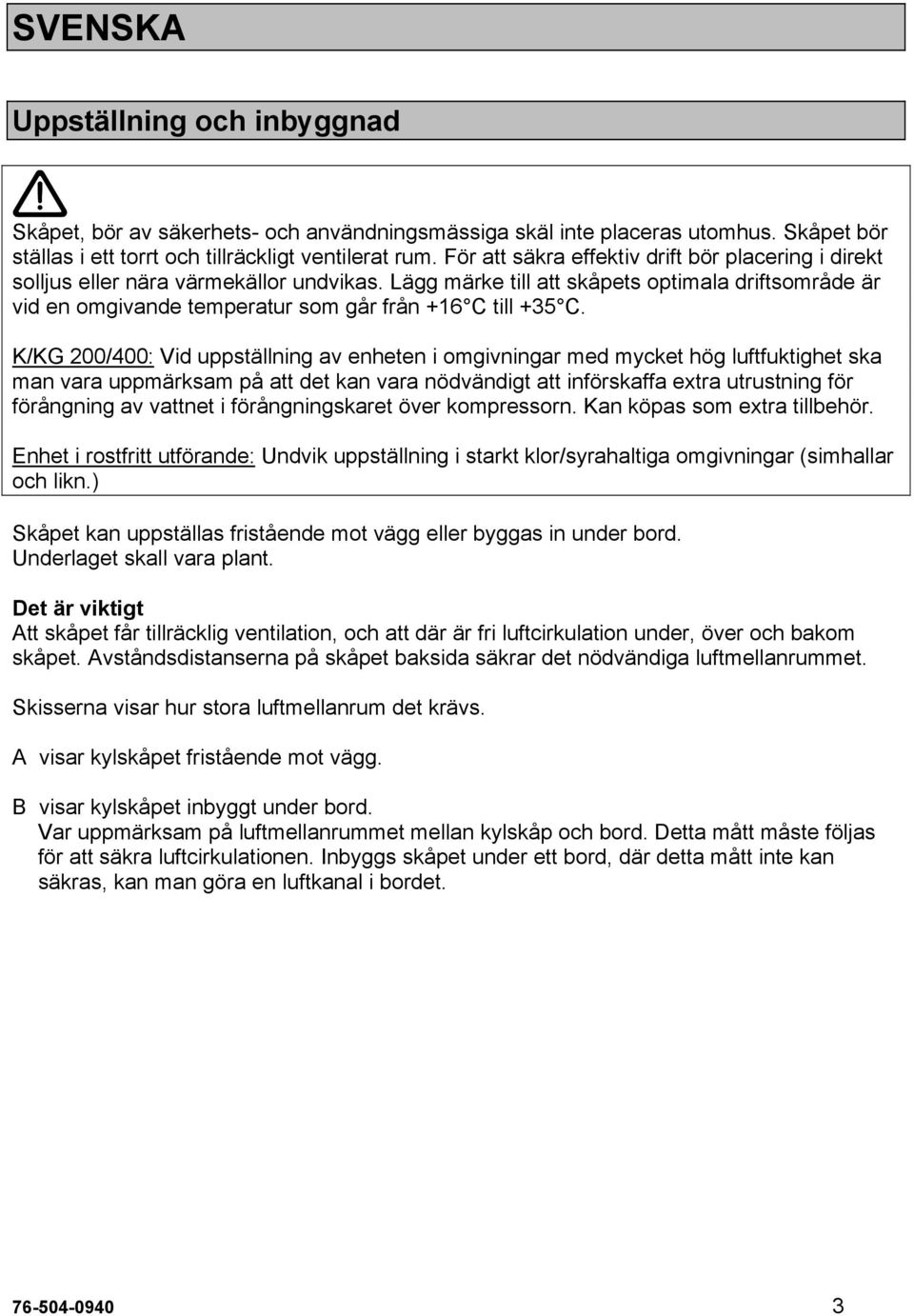 Lägg märke till att skåpets optimala driftsområde är vid en omgivande temperatur som går från +16 C till +35 C.