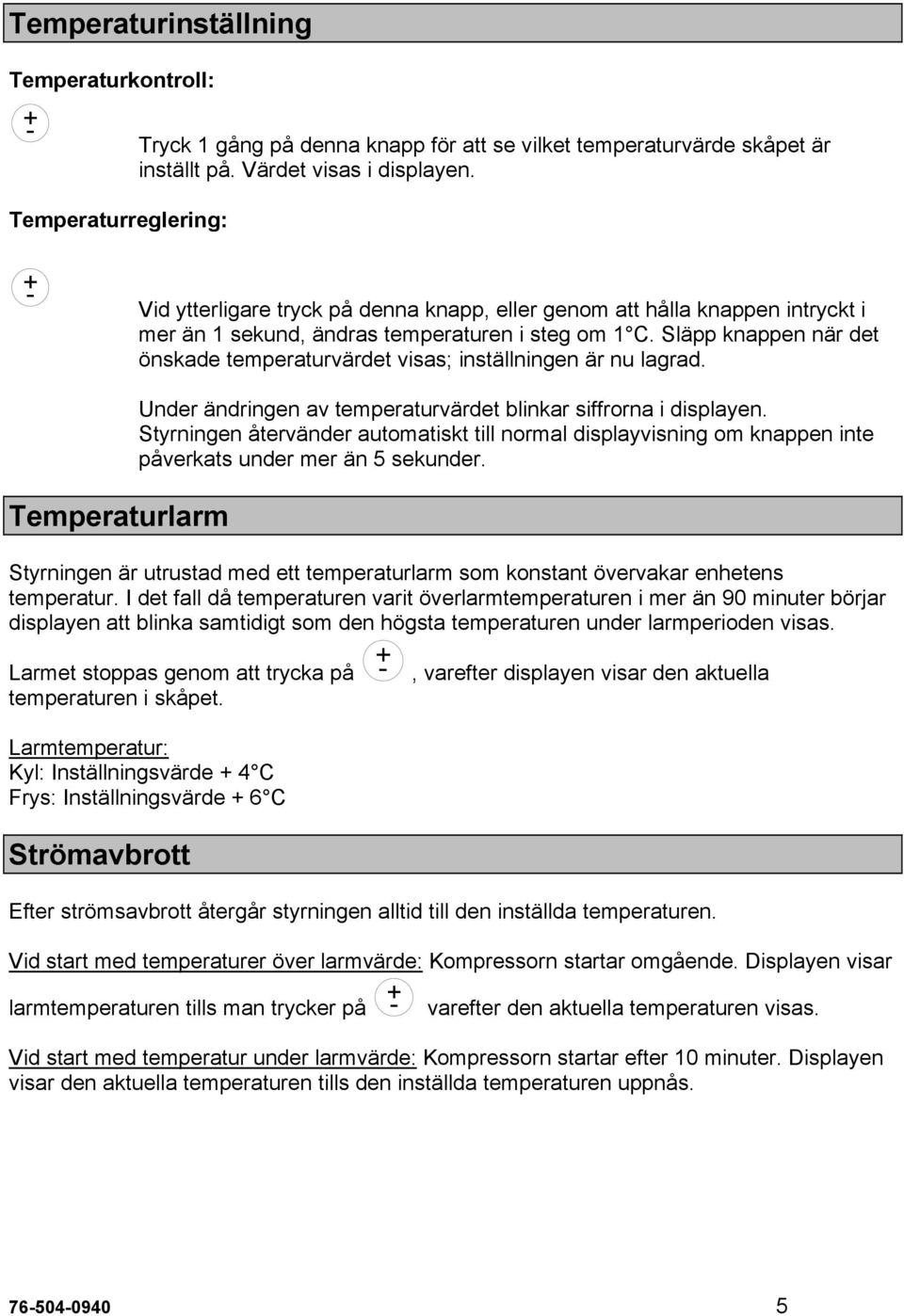 Släpp knappen när det önskade temperaturvärdet visas; inställningen är nu lagrad. Temperaturlarm Under ändringen av temperaturvärdet blinkar siffrorna i displayen.