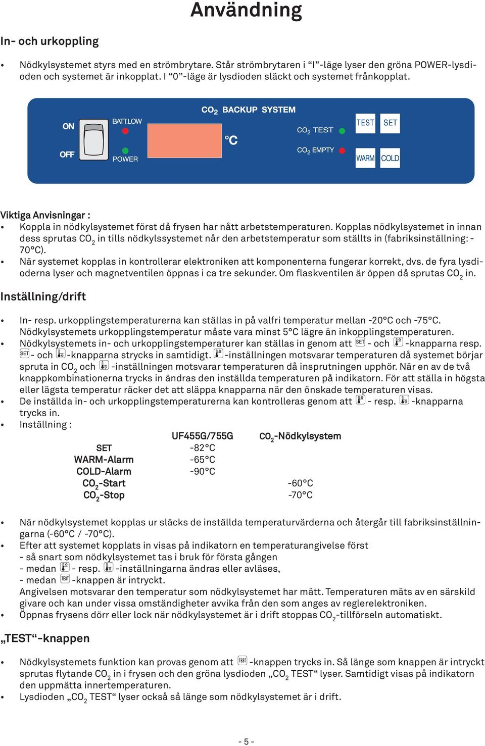 Kopplas nödkylsystemet in innan dess sprutas CO 2 in tills nödkylssystemet når den arbetstemperatur som ställts in (fabriksinställning: - 70 C).