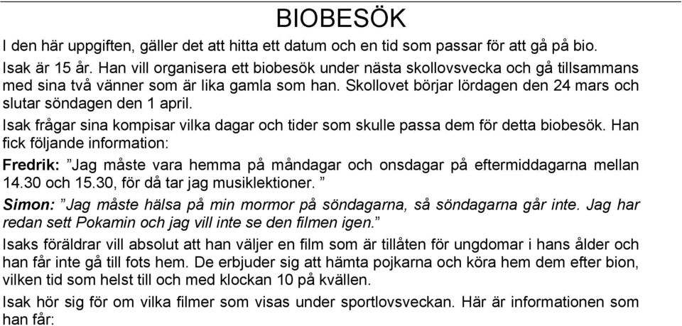 Isak frågar sina kompisar vilka dagar och tider som skulle passa dem för detta biobesök.