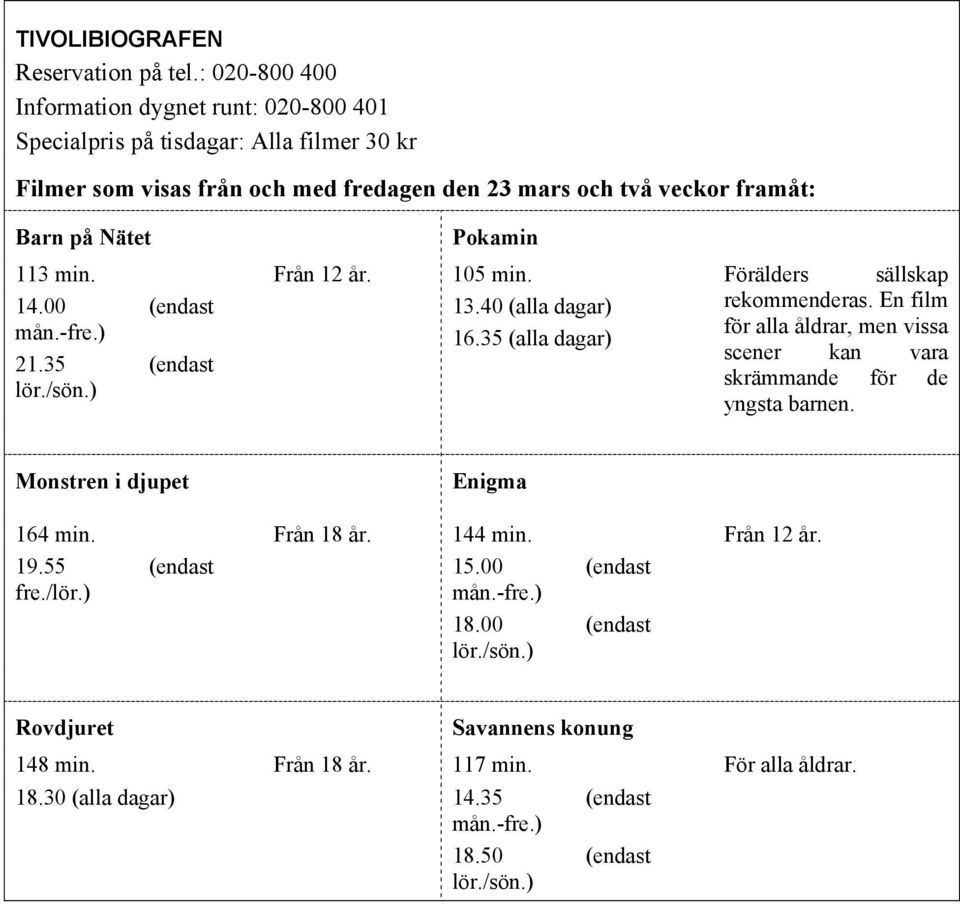 Pokamin 113 min. Från 12 år. 105 min. 14.00 (endast mån.-fre.) 21.35 (endast lör./sön.) 13.40 (alla dagar) 16.35 (alla dagar) Förälders sällskap rekommenderas.