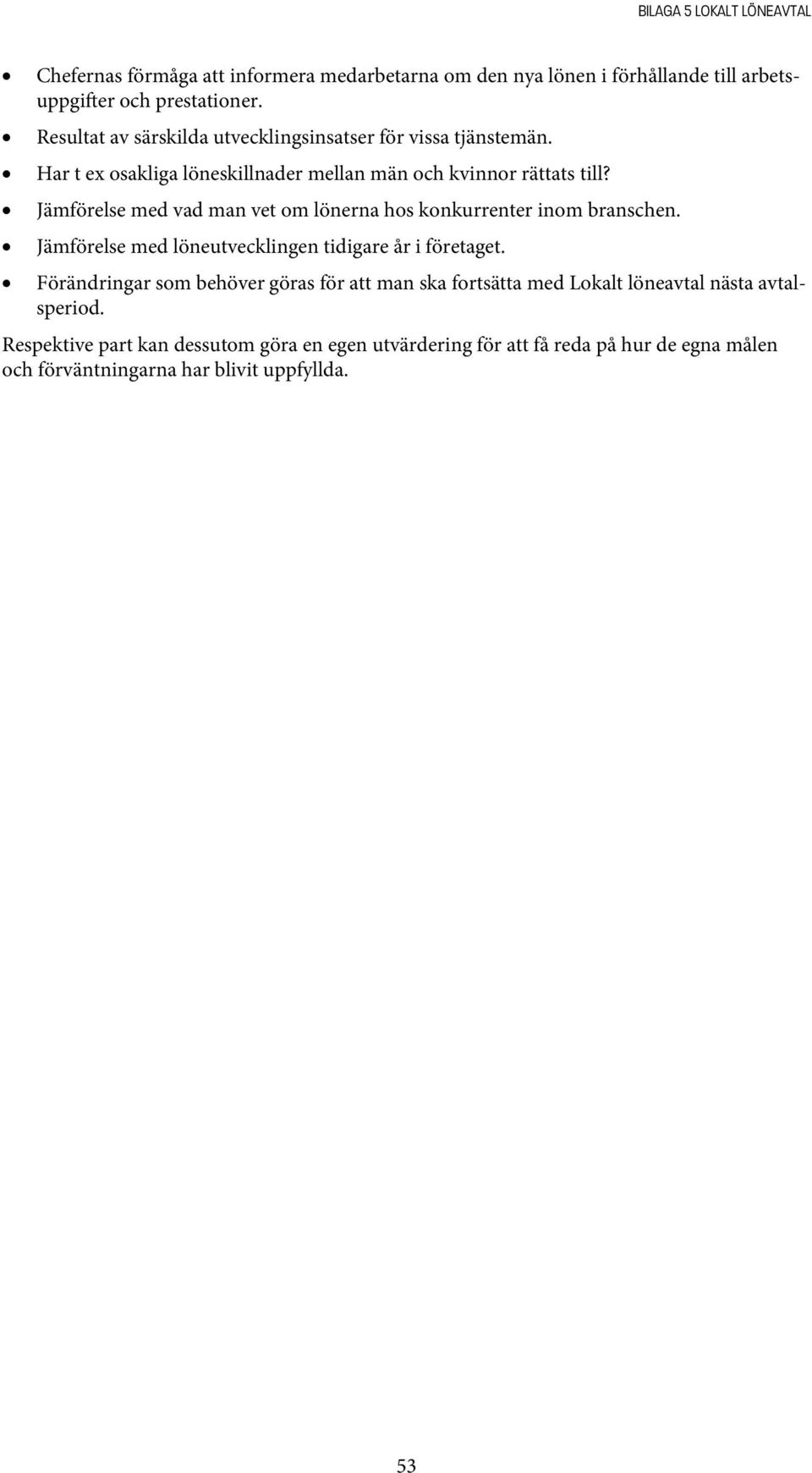Jämförelse med vad man vet om lönerna hos konkurrenter inom branschen. Jämförelse med löneutvecklingen tidigare år i företaget.