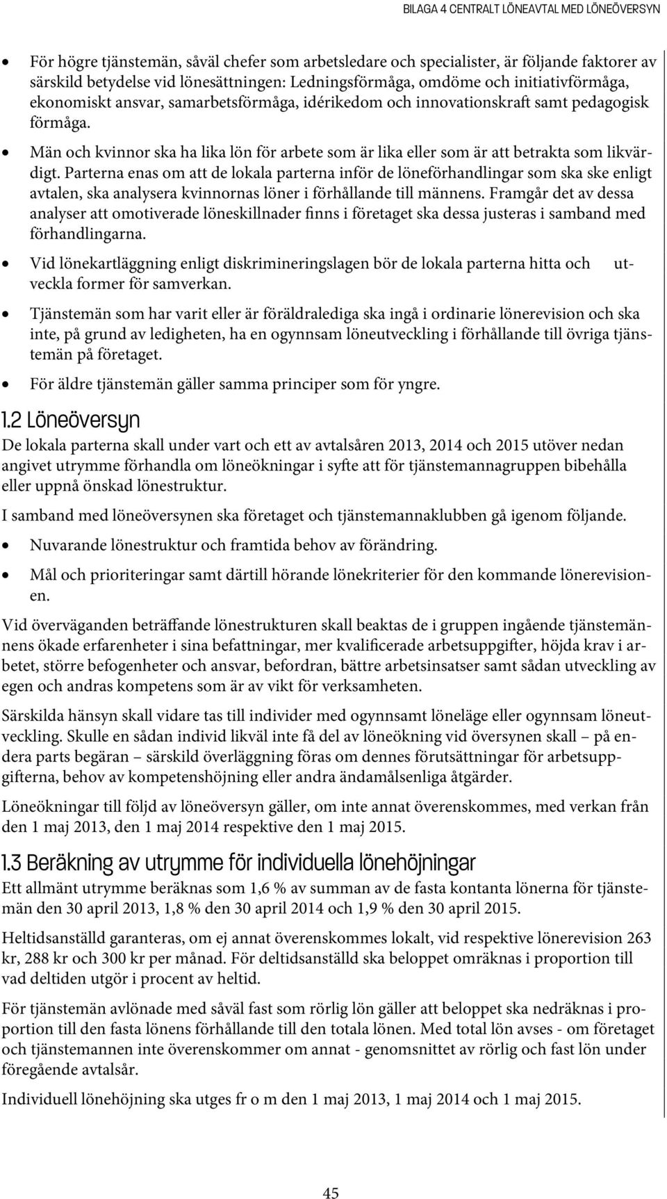 Män och kvinnor ska ha lika lön för arbete som är lika eller som är att betrakta som likvärdigt.