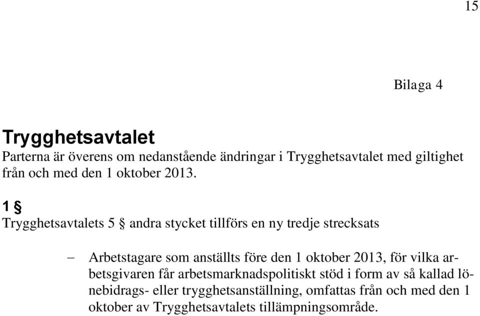 1 Trygghetsavtalets 5 andra stycket tillförs en ny tredje strecksats Arbetstagare som anställts före den 1