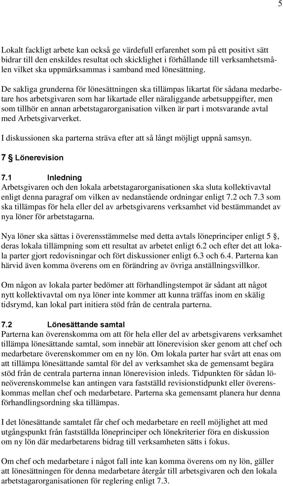 De sakliga grunderna för lönesättningen ska tillämpas likartat för sådana medarbetare hos arbetsgivaren som har likartade eller näraliggande arbetsuppgifter, men som tillhör en annan