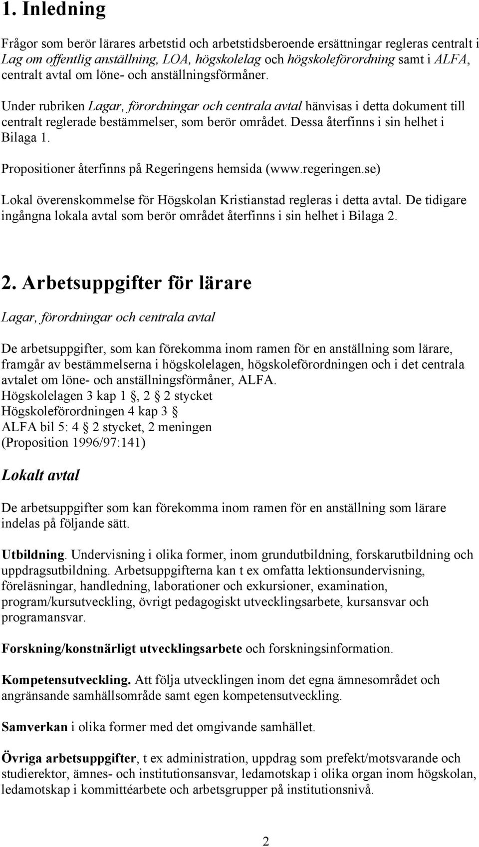 Propositioner återfinns på Regeringens hemsida (www.regeringen.se) Lokal överenskommelse för Högskolan Kristianstad regleras i detta avtal.