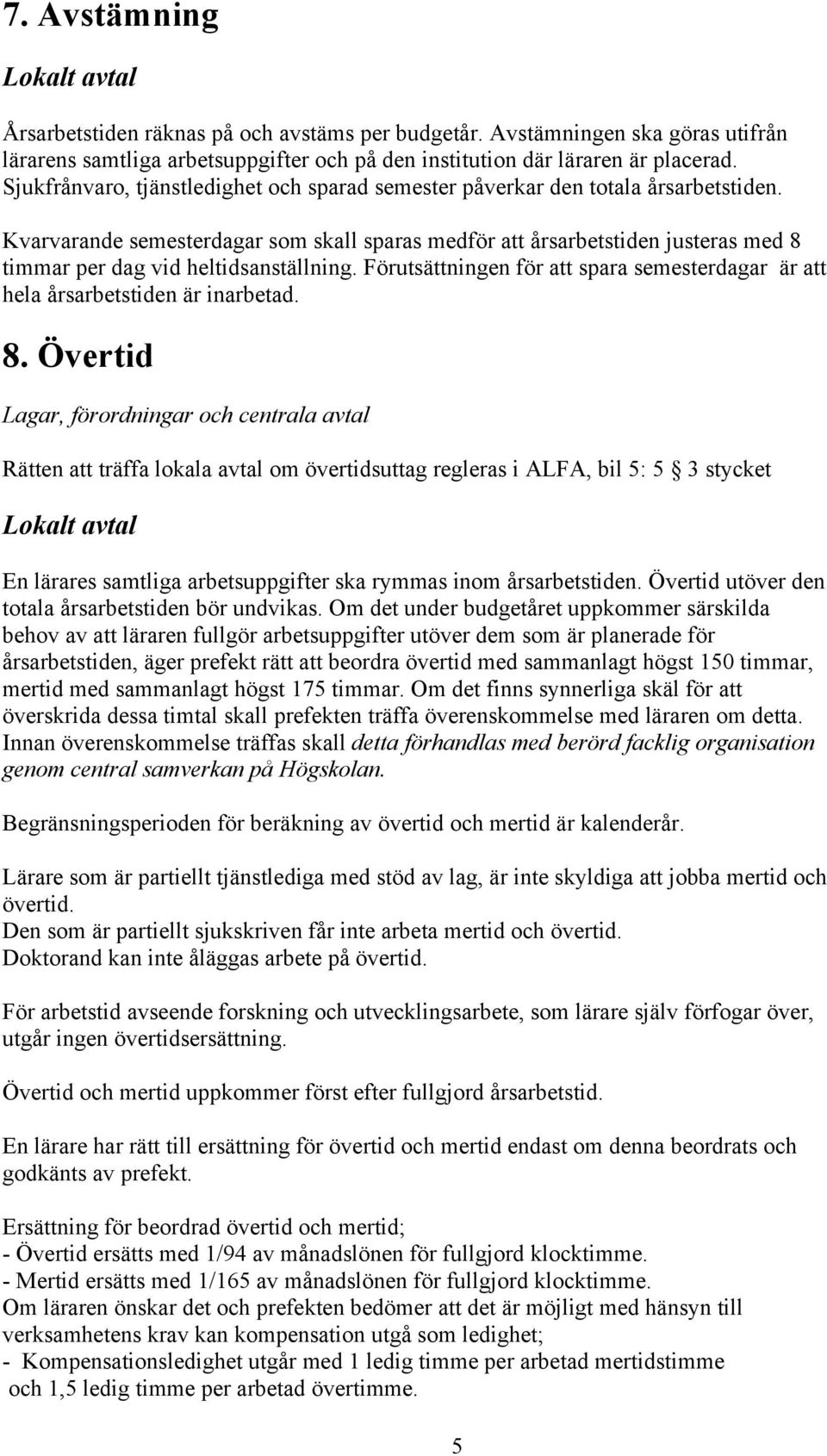 Kvarvarande semesterdagar som skall sparas medför att årsarbetstiden justeras med 8 timmar per dag vid heltidsanställning.