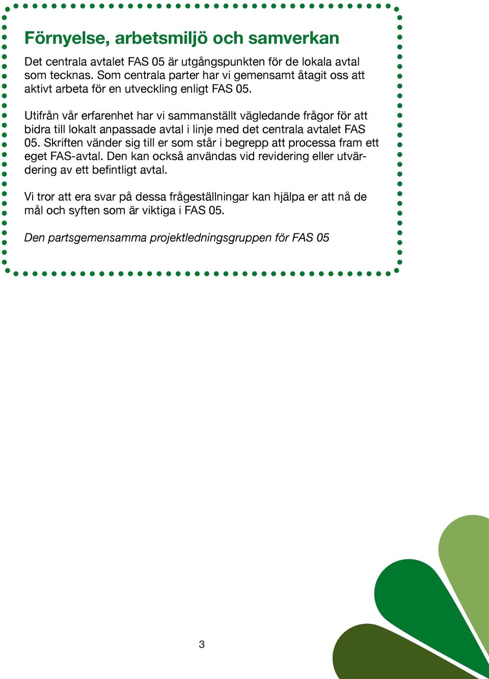 Utifrån vår erfarenhet har vi sammanställt vägledande frågor för att bidra till lokalt anpassade avtal i linje med det centrala avtalet FAS 05.