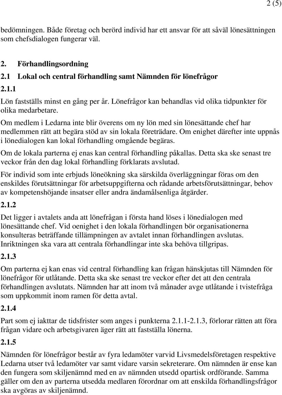 Om medlem i Ledarna inte blir överens om ny lön med sin lönesättande chef har medlemmen rätt att begära stöd av sin lokala företrädare.