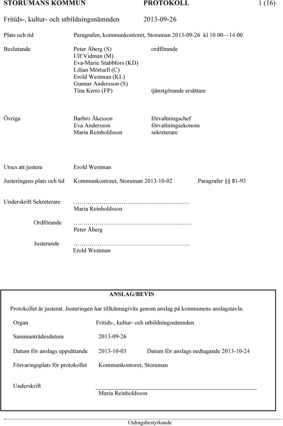 Utses att justera Erold Westman Justeringens plats och tid Kommunkontoret, Storuman 2013-10-02 Paragrafer 81-93 Underskrift Sekreterare Ordförande Justerande. Maria Reinholdsson.. Peter Åberg.