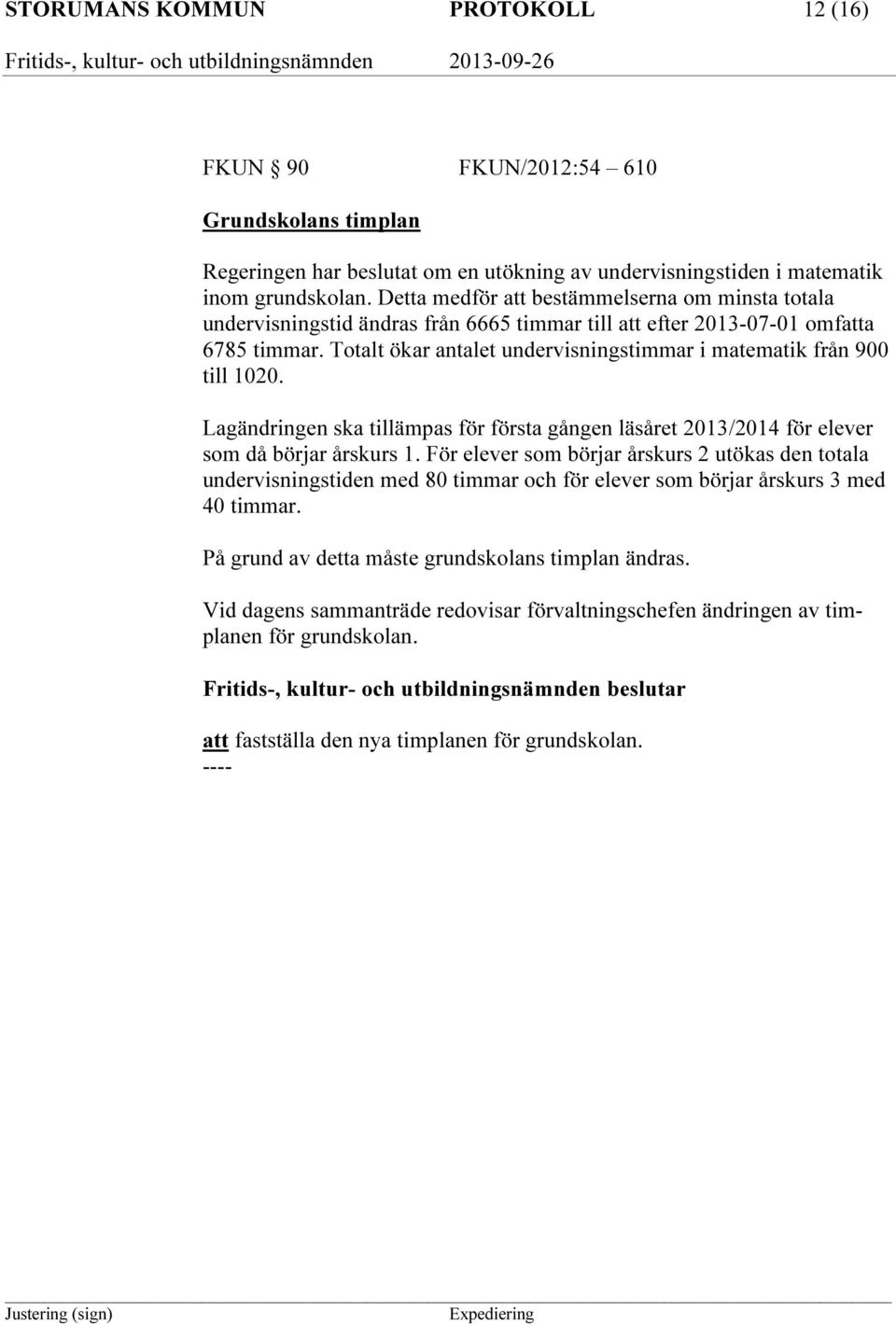 Totalt ökar antalet undervisningstimmar i matematik från 900 till 1020. Lagändringen ska tillämpas för första gången läsåret 2013/2014 för elever som då börjar årskurs 1.