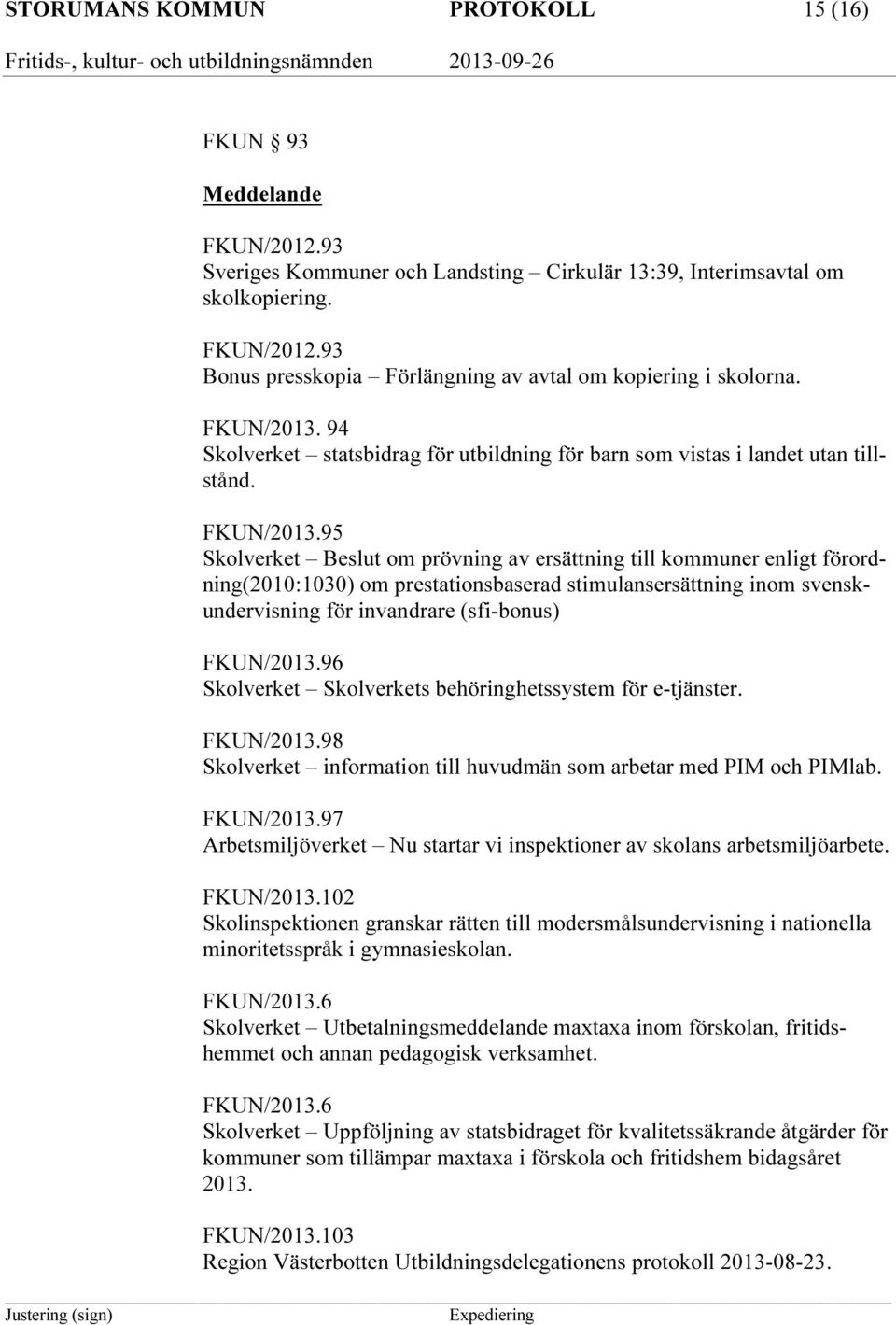 95 Skolverket Beslut om prövning av ersättning till kommuner enligt förordning(2010:1030) om prestationsbaserad stimulansersättning inom svenskundervisning för invandrare (sfi-bonus) FKUN/2013.