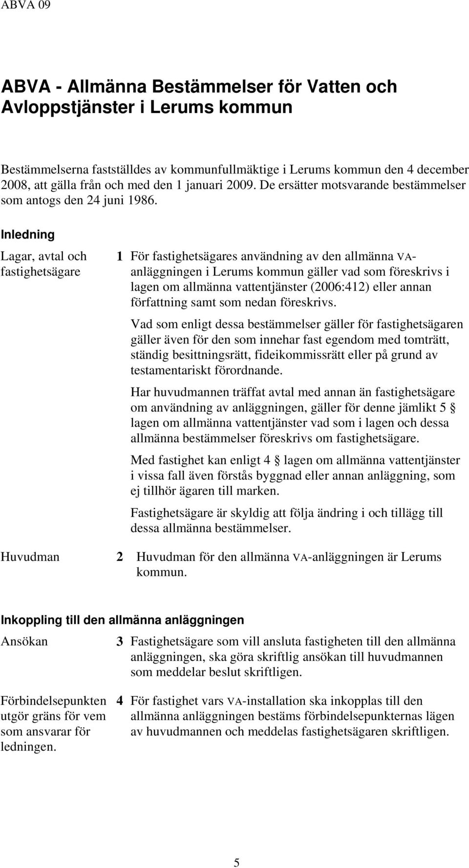 Inledning Lagar, avtal och fastighetsägare Huvudman 1 För fastighetsägares användning av den allmänna VAanläggningen i Lerums kommun gäller vad som föreskrivs i lagen om allmänna vattentjänster