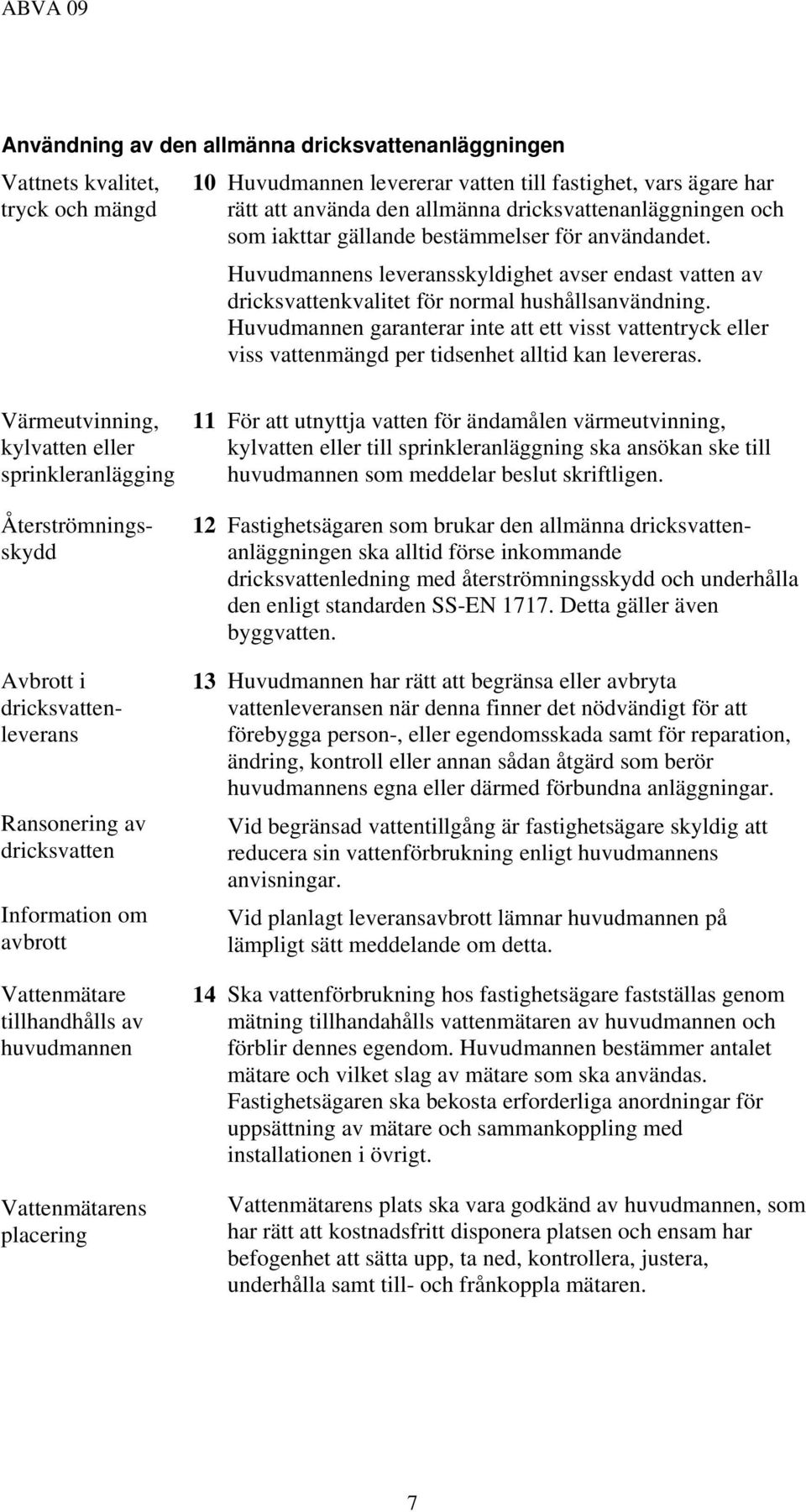 Huvudmannen garanterar inte att ett visst vattentryck eller viss vattenmängd per tidsenhet alltid kan levereras.