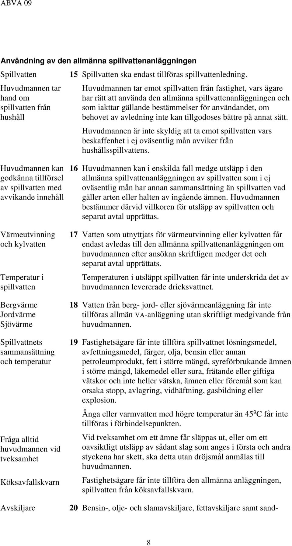 inte kan tillgodoses bättre på annat sätt. Huvudmannen är inte skyldig att ta emot spillvatten vars beskaffenhet i ej oväsentlig mån avviker från hushållsspillvattens.