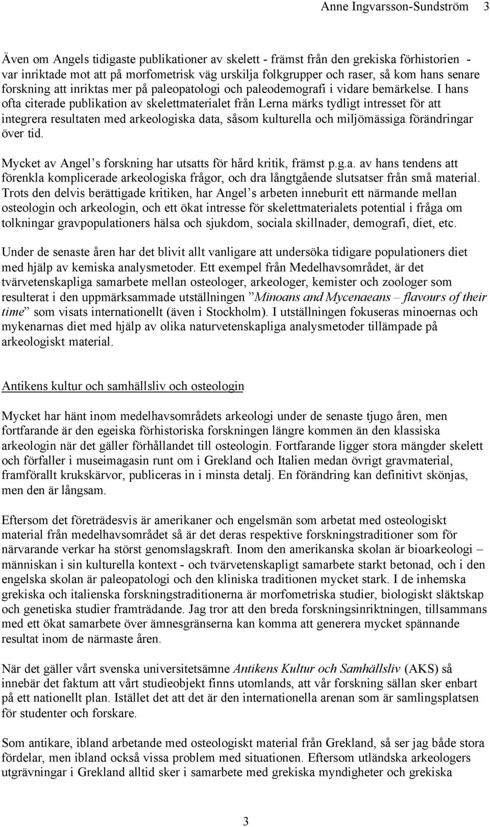 I hans ofta citerade publikation av skelettmaterialet från Lerna märks tydligt intresset för att integrera resultaten med arkeologiska data, såsom kulturella och miljömässiga förändringar över tid.