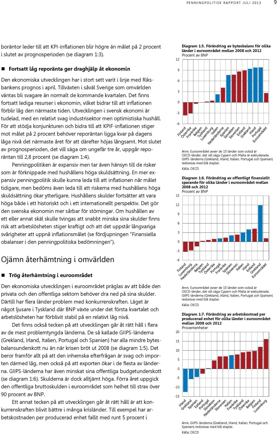 Tillväxten i såväl Sverige som omvärlden väntas bli svagare än normalt de kommande kvartalen.