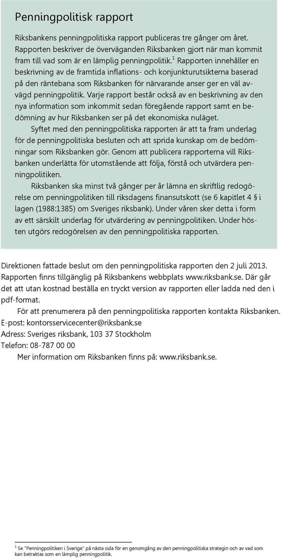 Rapporten innehåller en beskrivning av de framtida inflations- och konjunkturutsikterna baserad på den räntebana som Riksbanken för närvarande anser ger en väl avvägd penningpolitik.