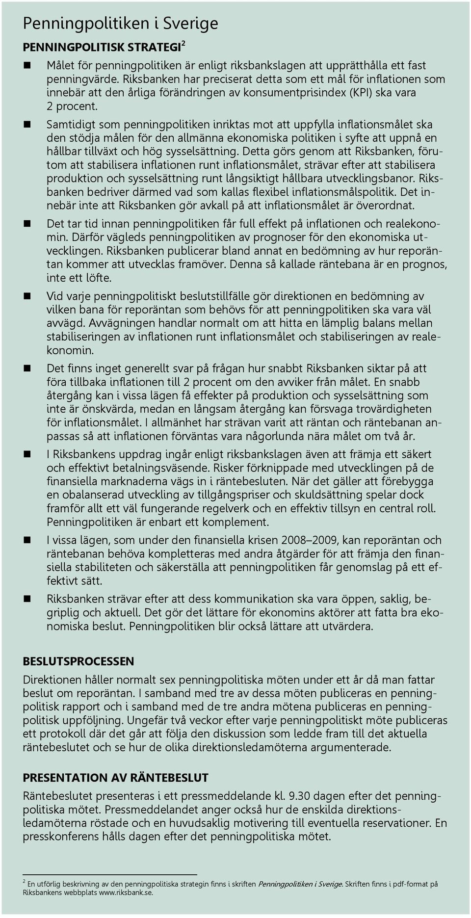 Samtidigt som penningpolitiken inriktas mot att uppfylla inflationsmålet ska den stödja målen för den allmänna ekonomiska politiken i syfte att uppnå en hållbar tillväxt och hög sysselsättning.