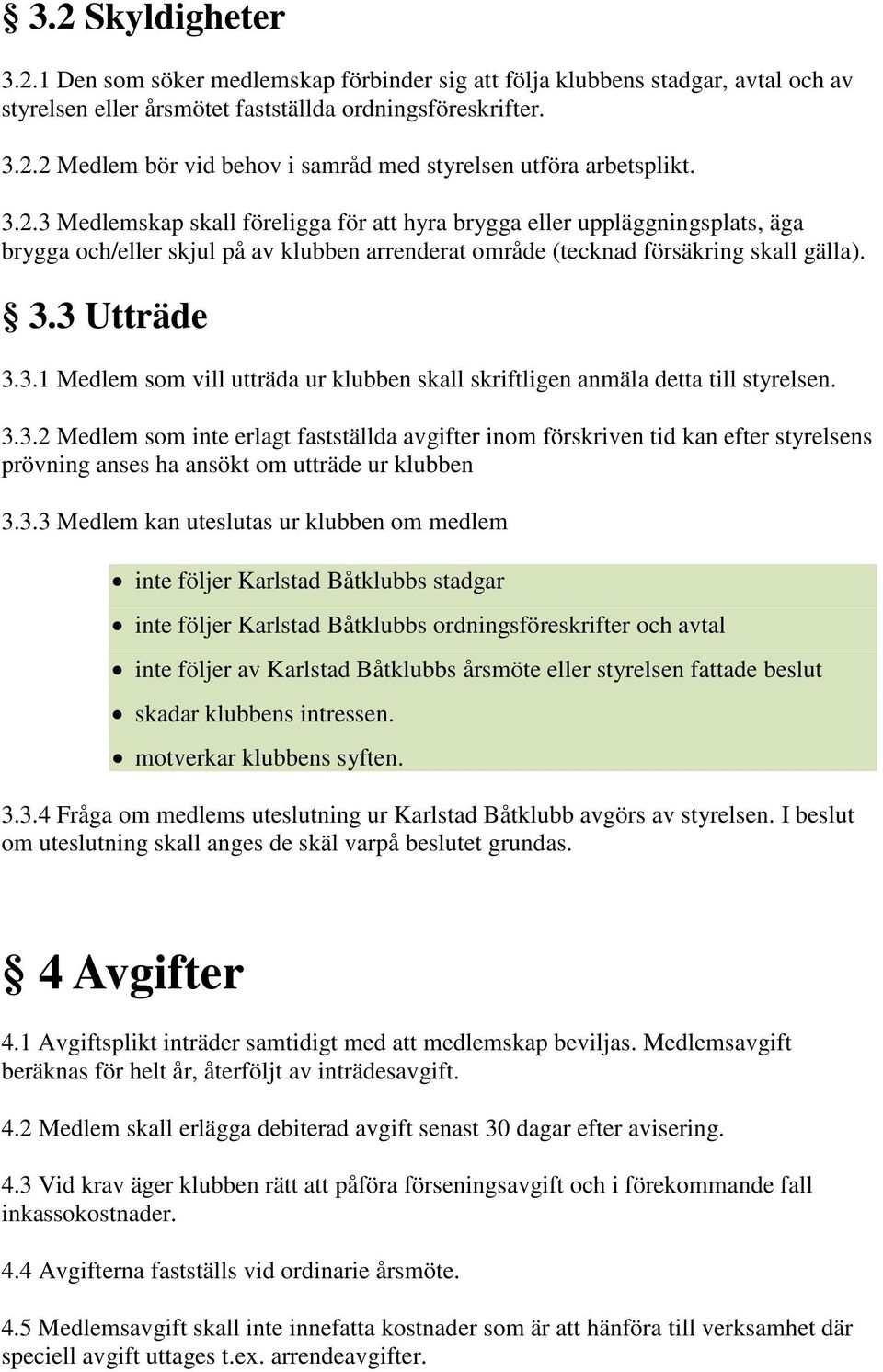 3.3.2 Medlem som inte erlagt fastställda avgifter inom förskriven tid kan efter styrelsens prövning anses ha ansökt om utträde ur klubben 3.3.3 Medlem kan uteslutas ur klubben om medlem inte följer
