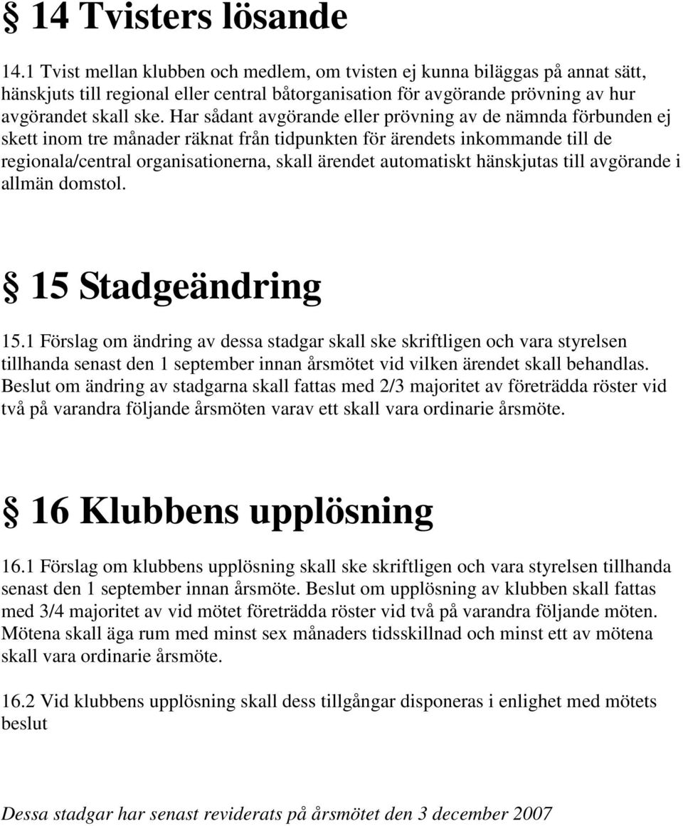Har sådant avgörande eller prövning av de nämnda förbunden ej skett inom tre månader räknat från tidpunkten för ärendets inkommande till de regionala/central organisationerna, skall ärendet